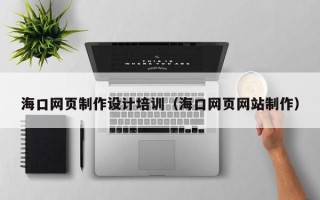 连云港海口网页制作设计培训（海口网页网站制作）