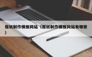 连云港报纸制作模板网站（报纸制作模板网站有哪些）