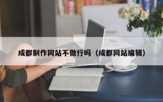 连云港成都制作网站不做行吗（成都网站编辑）